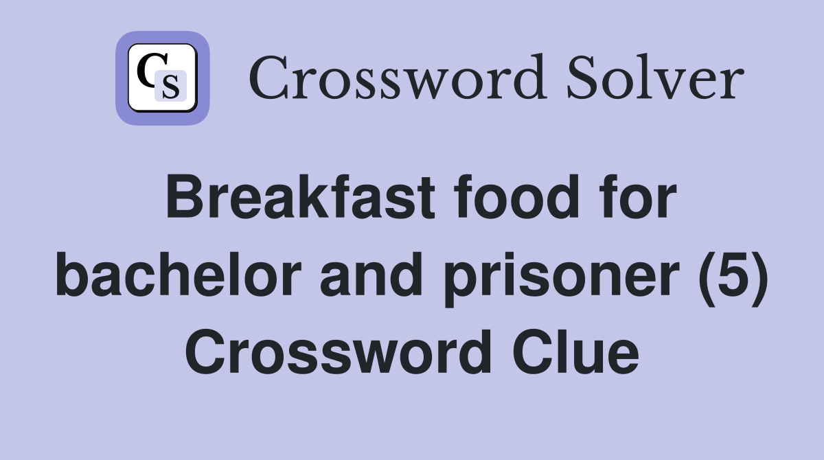 Breakfast food for bachelor and prisoner (5) Crossword Clue Answers